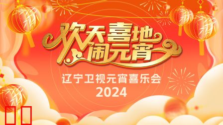 欢天喜地闹元宵·辽宁卫视元宵喜乐会2024